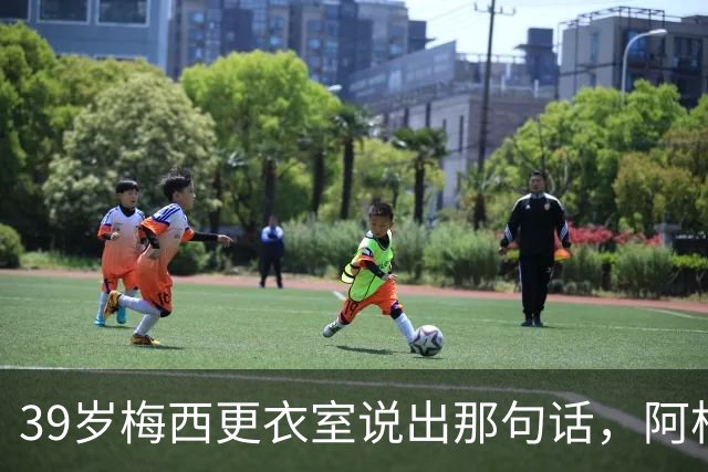 39岁梅西更衣室说出那句话，阿根廷球王时代要落幕了吗