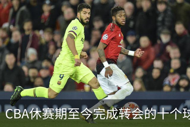 CBA休赛期至今完成转会的十个球员盘点：赵柏清赵嘉仁领衔